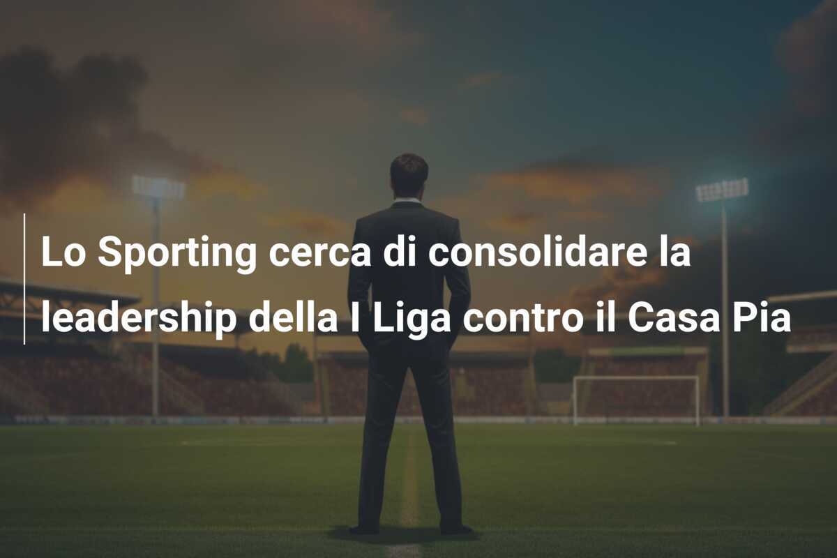 Lo Sporting cerca di consolidare la leadership della I Liga contro il Casa Pia