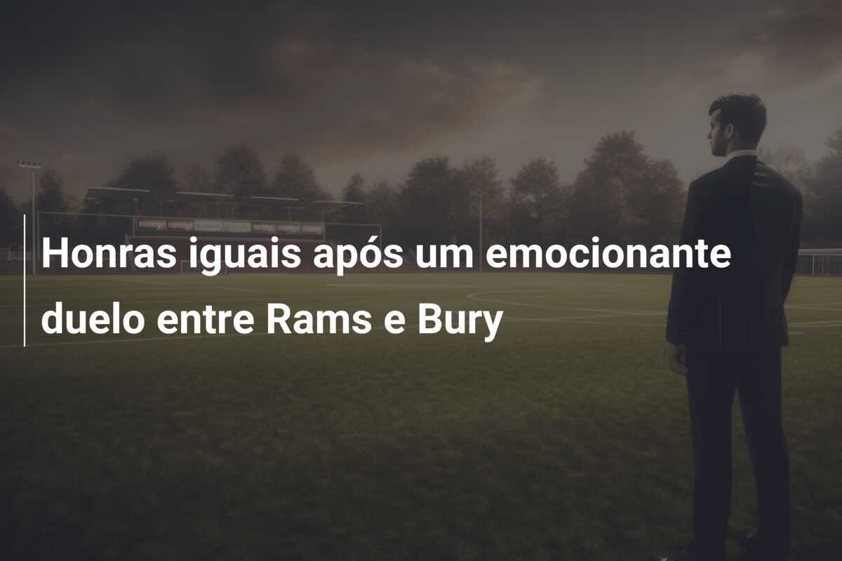 Honras iguais após um emocionante duelo entre Rams e Bury