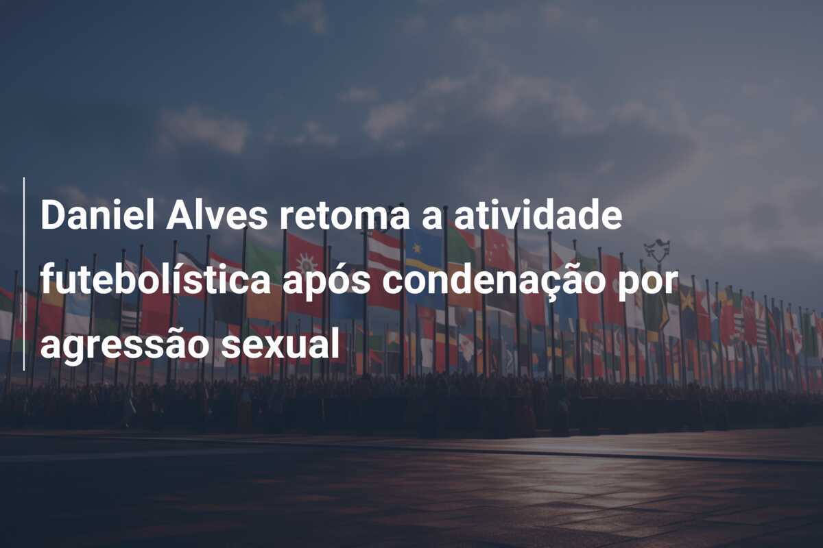 Daniel Alves retoma a atividade futebolística após condenação por agressão sexual