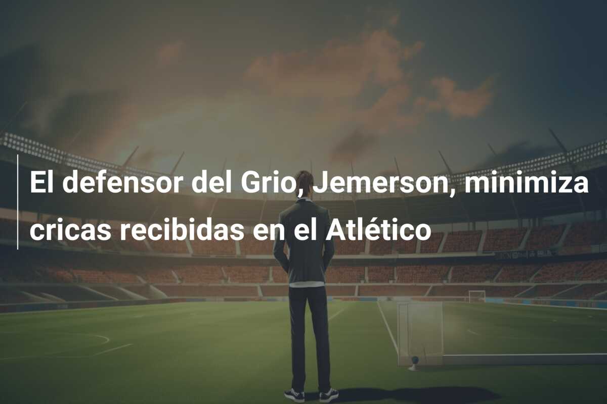 El defensor del Grio, Jemerson, minimiza cricas recibidas en el Atlético
