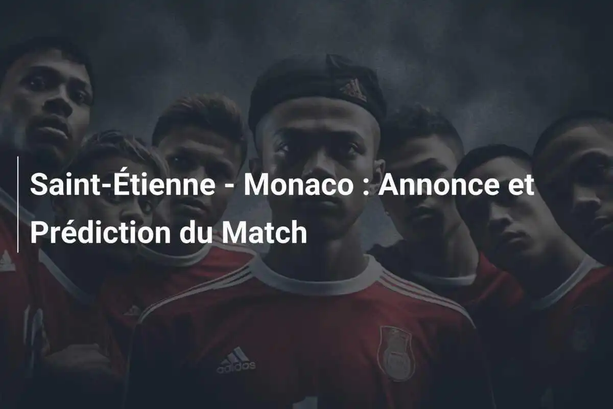 Saint-Étienne - Monaco : Annonce et Prédiction du Match