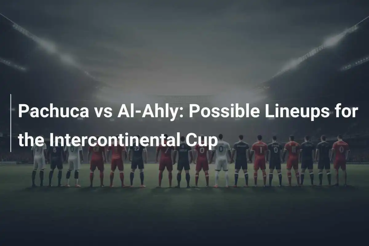 ปาชูก้าปะทะอัล-อาห์ลี: รายชื่อผู้เล่นที่เป็นไปได้สำหรับ Intercontinental Cup