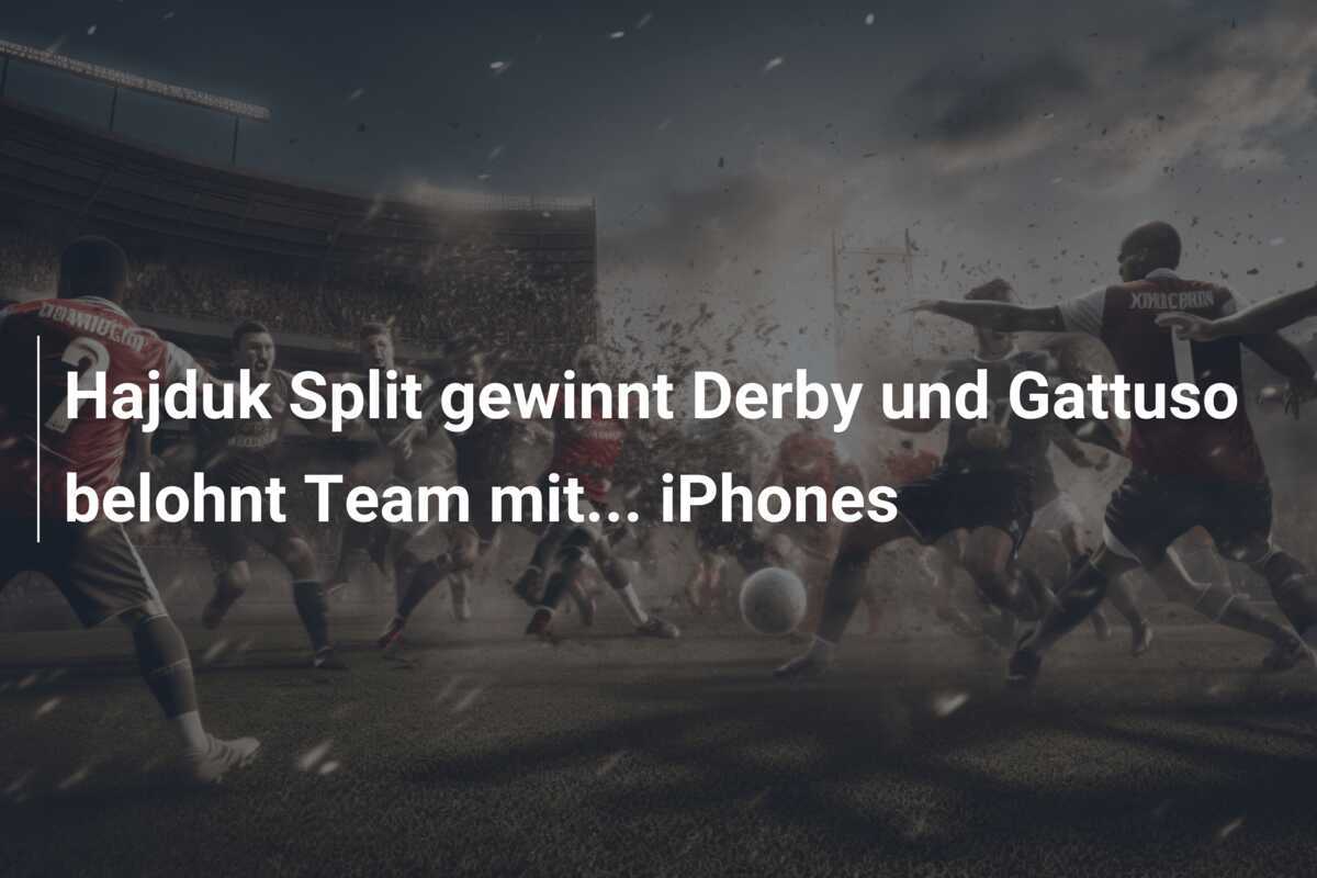 Hajduk Split gewinnt Derby und Gattuso belohnt Team mit... iPhones