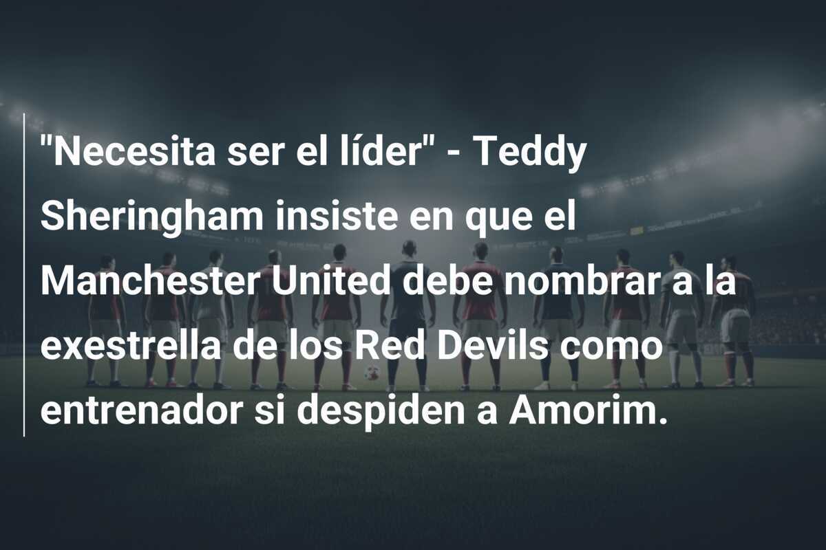 "Necesita ser el líder" - Teddy Sheringham insiste en que el Manchester United debe nombrar a la exestrella de los Red Devils como entrenador si despiden a Amorim.