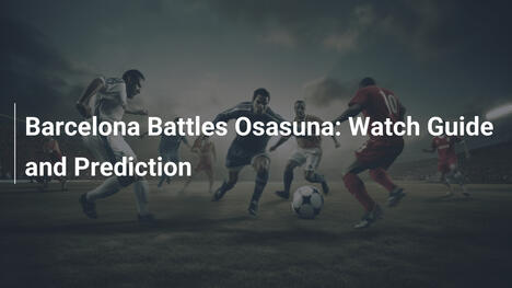 Barcellona sfida Osasuna: Guida TV e Previsioni