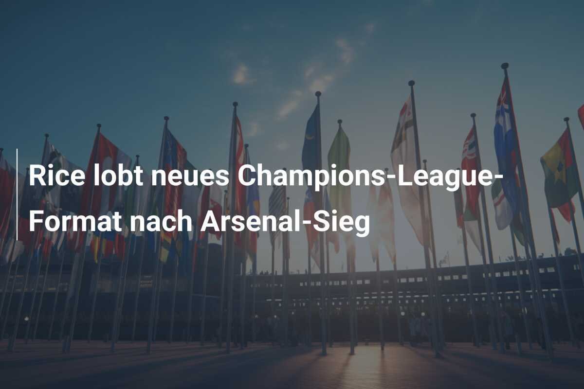 Rice lobt neues Champions-League-Format nach Arsenal-Sieg