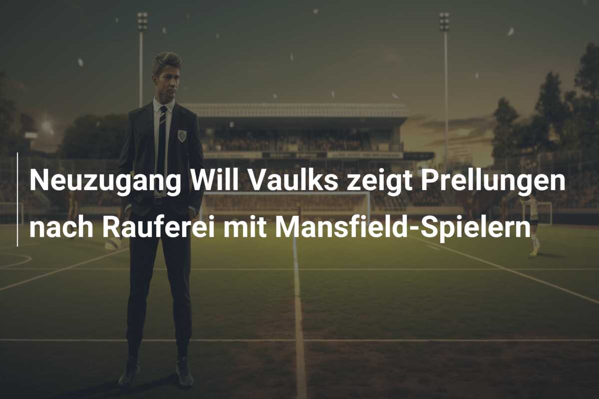 Neuzugang Will Vaulks zeigt Prellungen nach Rauferei mit Mansfield-Spielern