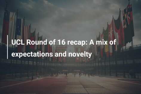 UCL Round of 16 recap: A mix of expectations and novelty