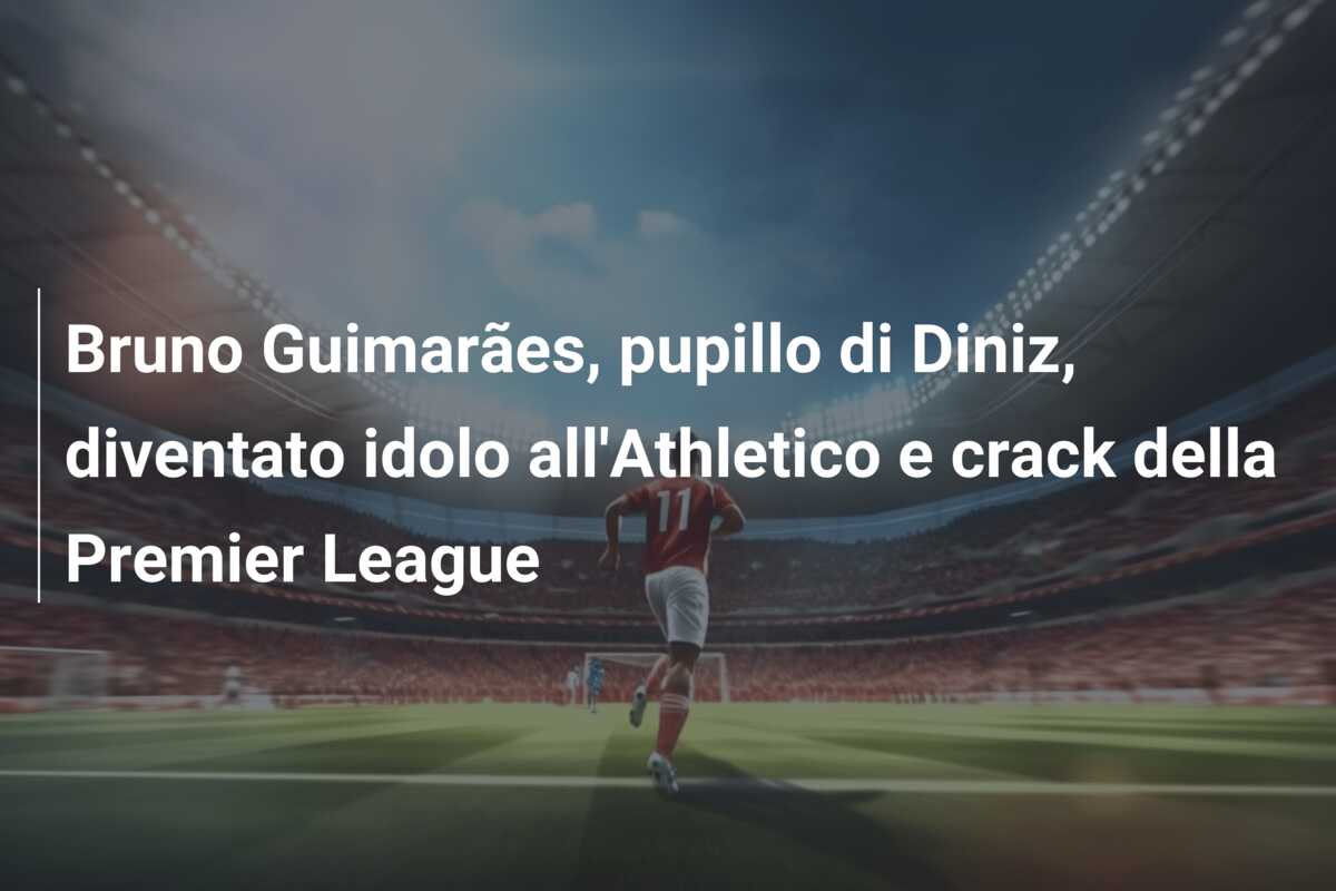 Bruno Guimarães, pupillo di Diniz, diventato idolo all’Athletico e crack della Premier League