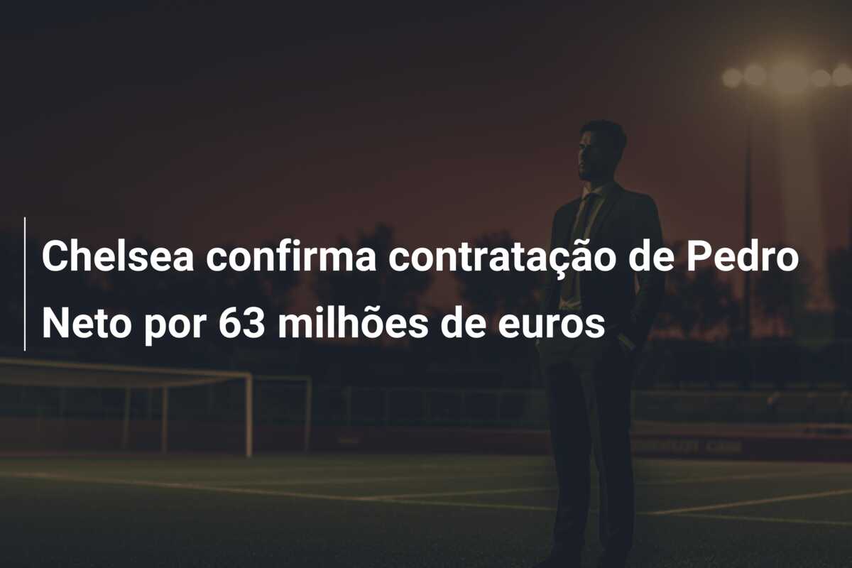 Chelsea confirma contratação de Pedro Neto por 63 milhões de euros