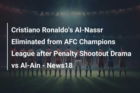 Cristiano Ronaldo’s Al-Nassr Eliminated from AFC Champions League after Penalty Shootout Drama vs Al-Ain – News18