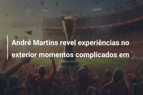 André Martins revel experiências no exterior momentos complicados em