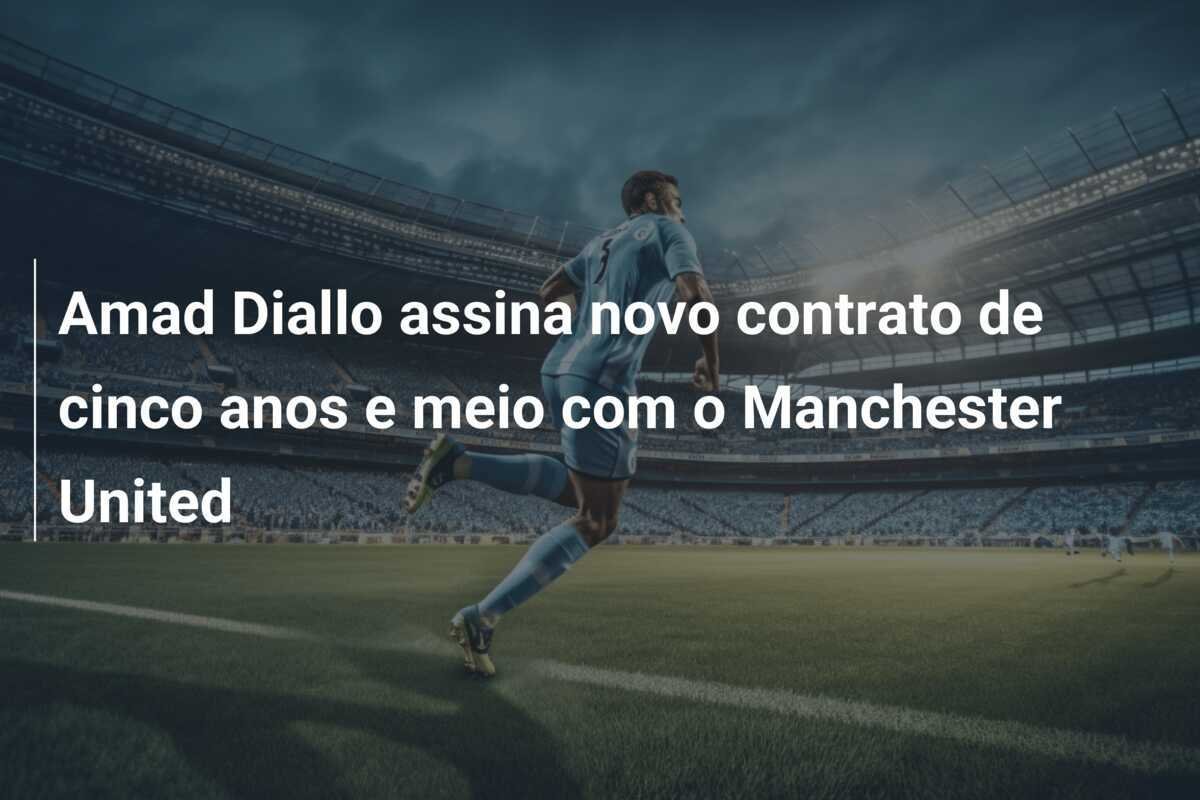 Amad Diallo assina novo contrato de cinco anos e meio com o Manchester United