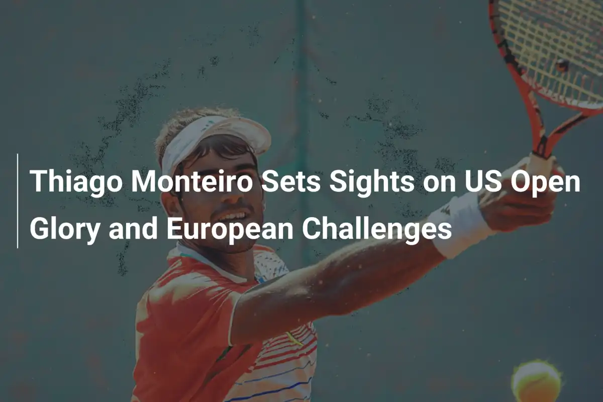 Thiago Monteiro auf dem Weg zur US-Open-Glory und europäischen Herausforderungen