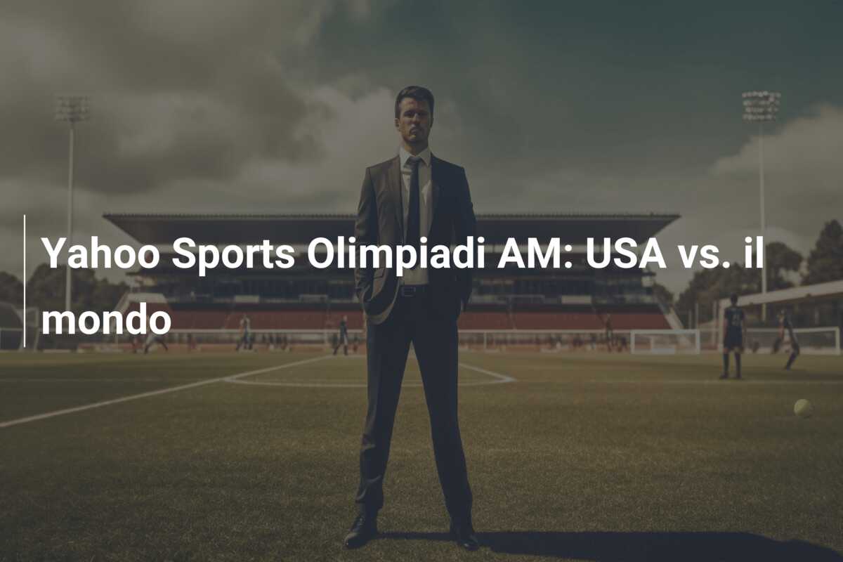 Yahoo Sports Olimpiadi AM: USA vs. il mondo