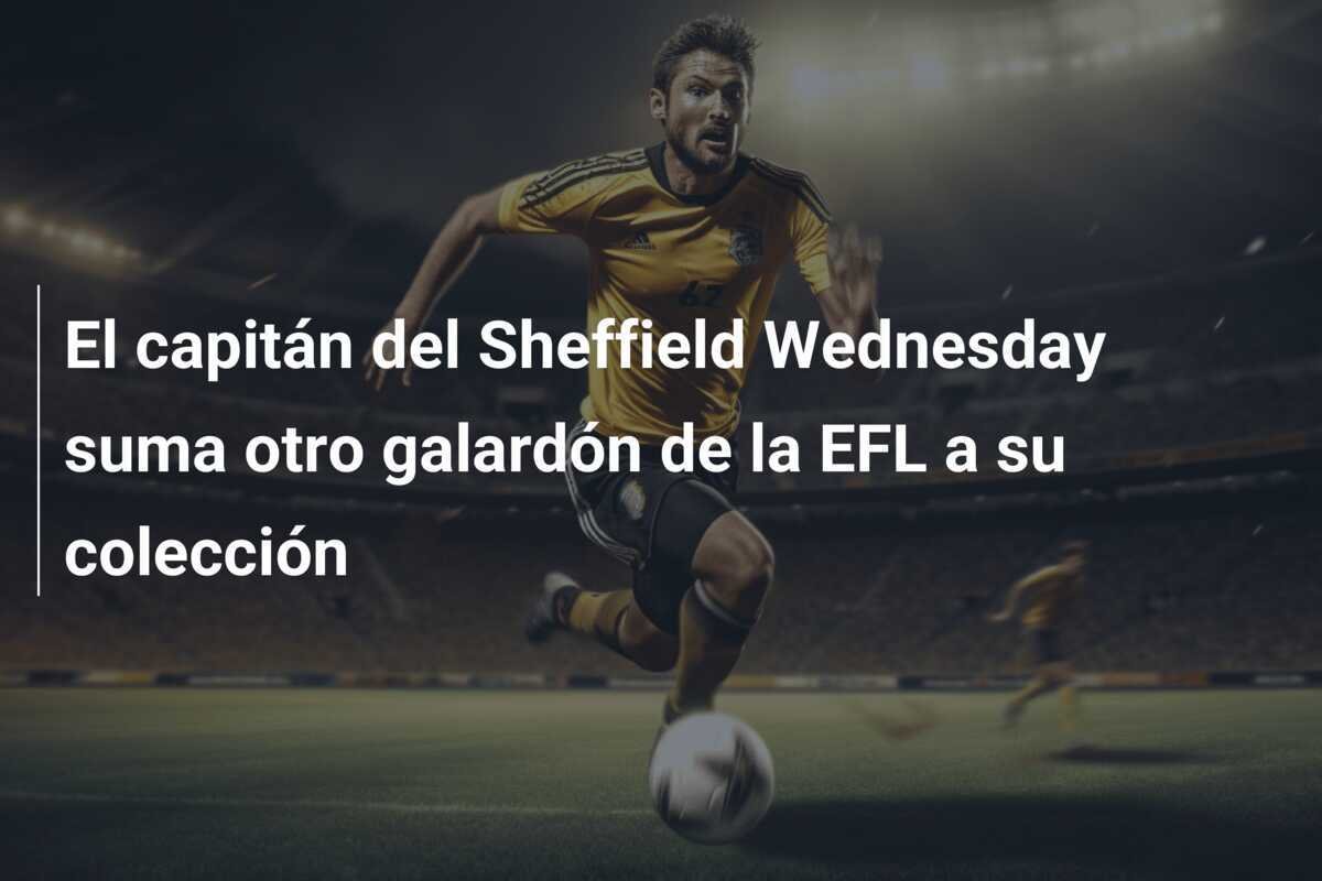 El capitán del Sheffield Wednesday suma otro galardón de la EFL a su colección