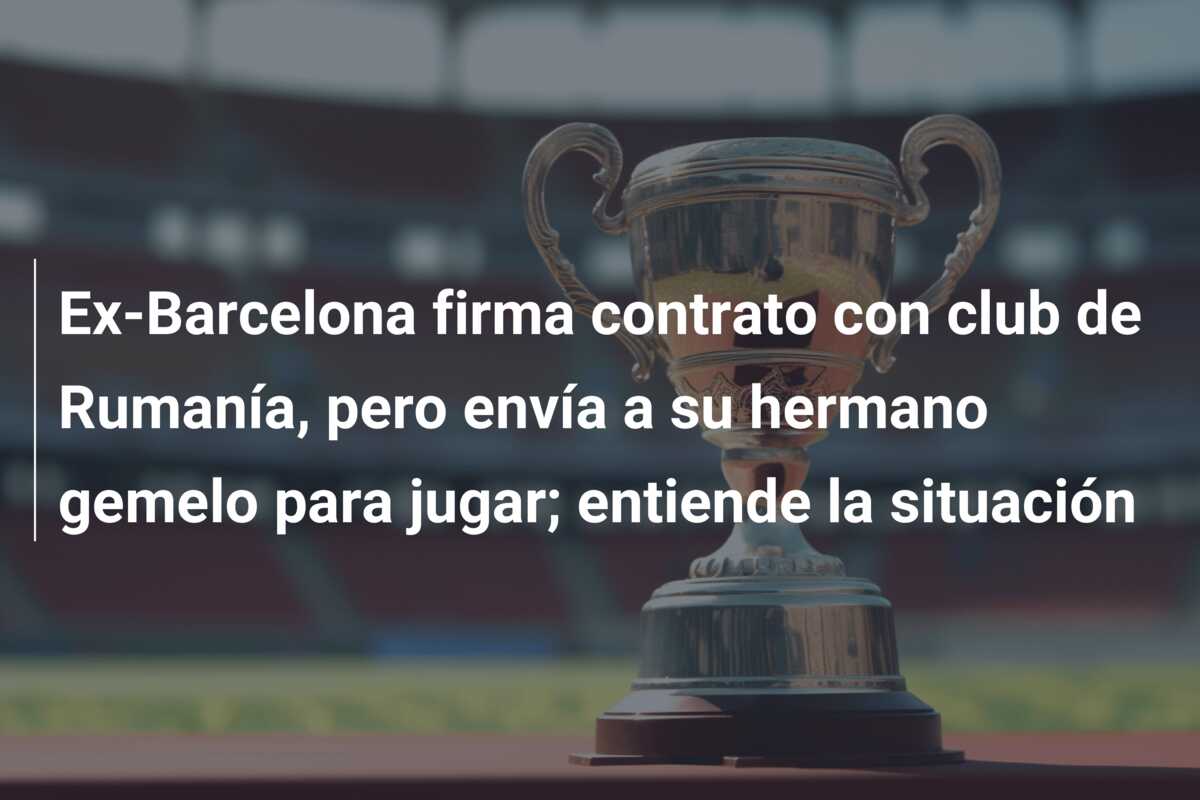 Ex-Barcelona firma contrato con club de Rumanía, pero envía a su hermano gemelo para jugar; entiende la situación