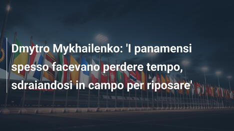 Dmytro Mykhailenko: 'I panamensi spesso facevano perdere tempo, sdraiandosi in campo per riposare'