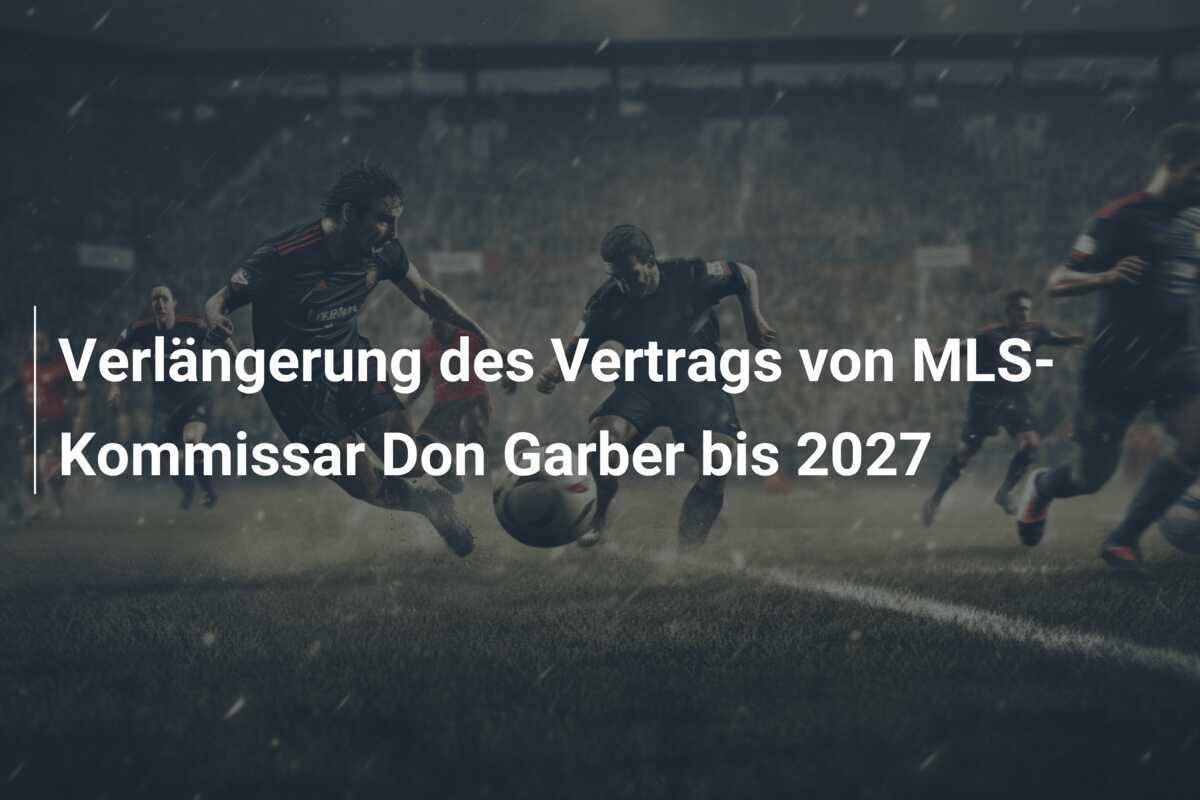 Verlängerung des Vertrags von MLS-Kommissar Don Garber bis 2027