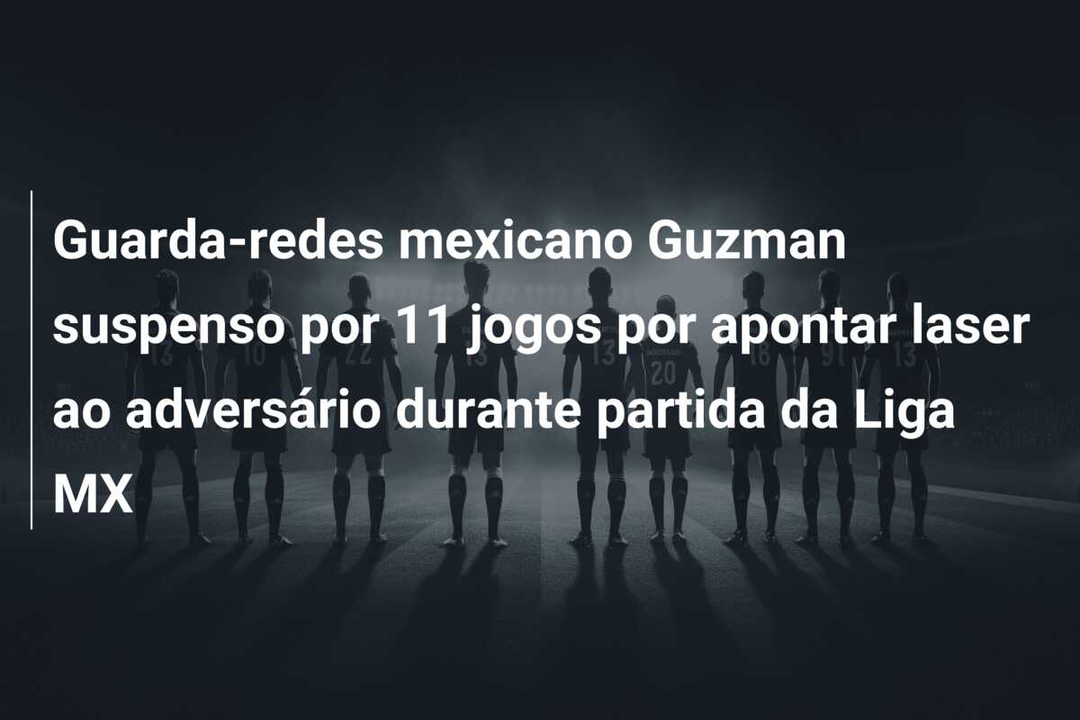 Guarda-redes mexicano Guzman suspenso por 11 jogos por apontar laser ao adversário durante partida da Liga MX