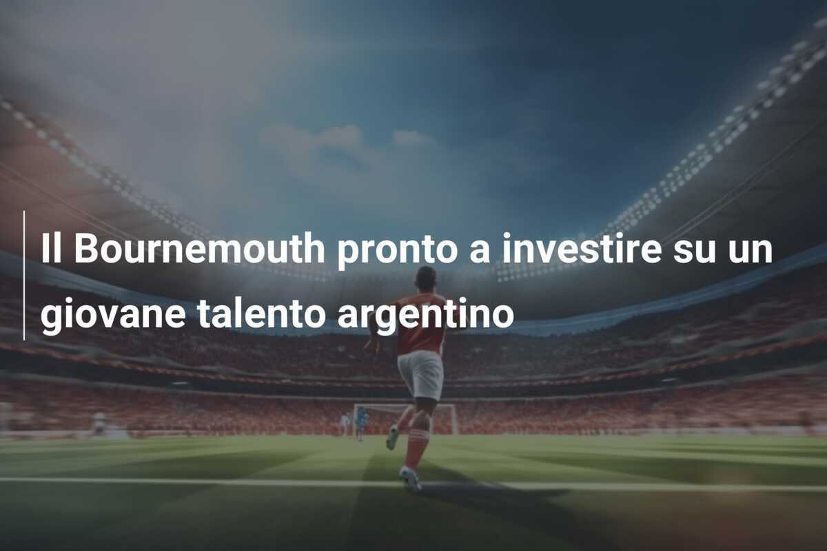 Il Bournemouth pronto a investire su un giovane talento argentino
