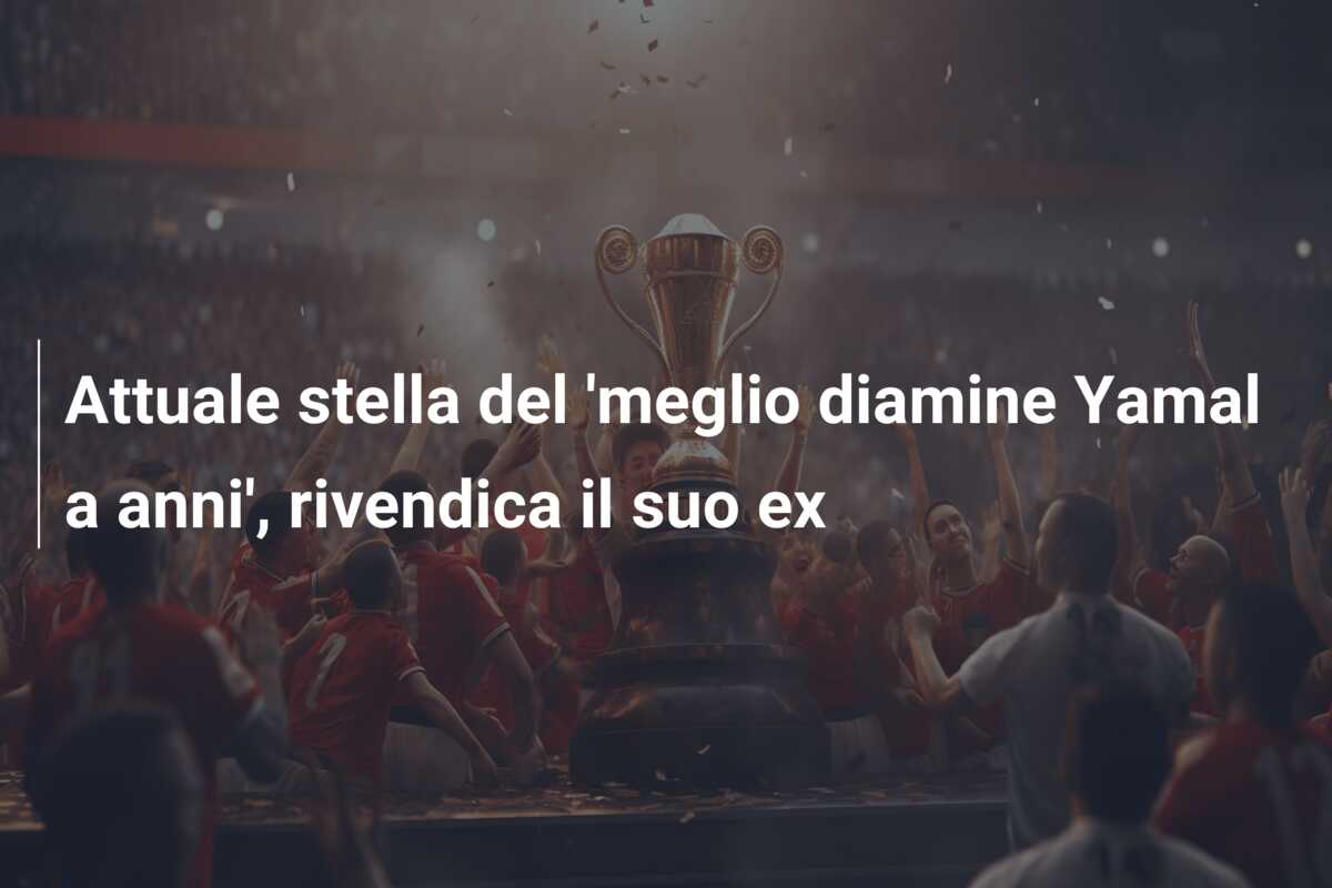 Attuale stella del ‘meglio diamine Yamal a  anni’, rivendica il suo ex
