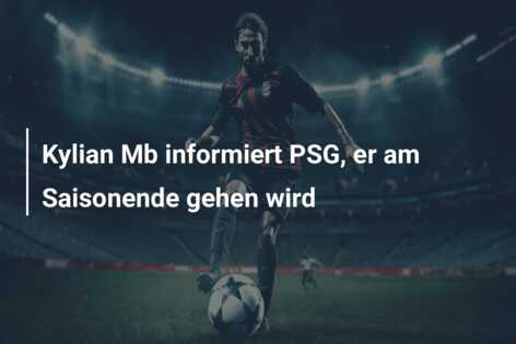 Kylian Mb informiert PSG, er am Saisonende gehen wird
