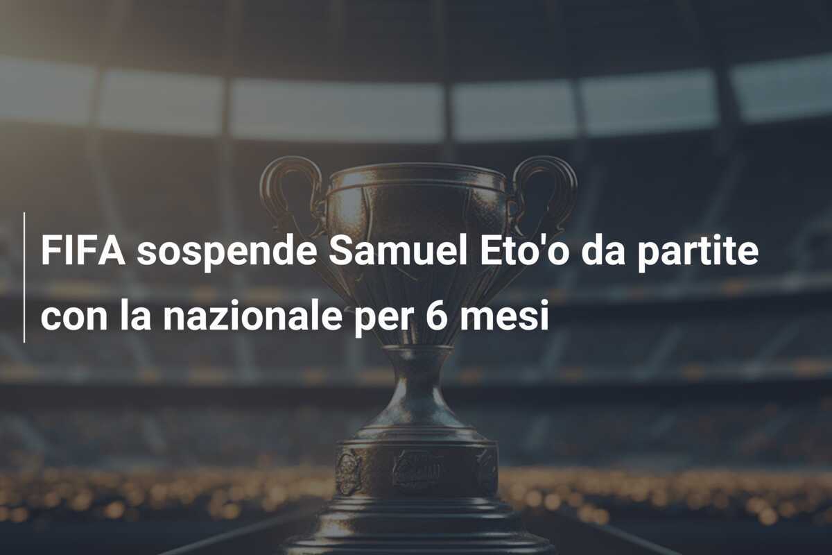 FIFA sospende Samuel Eto'o da partite con la nazionale per 6 mesi