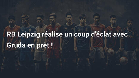 RB Leipzig réalise un coup d'éclat avec Gruda en prêt !
