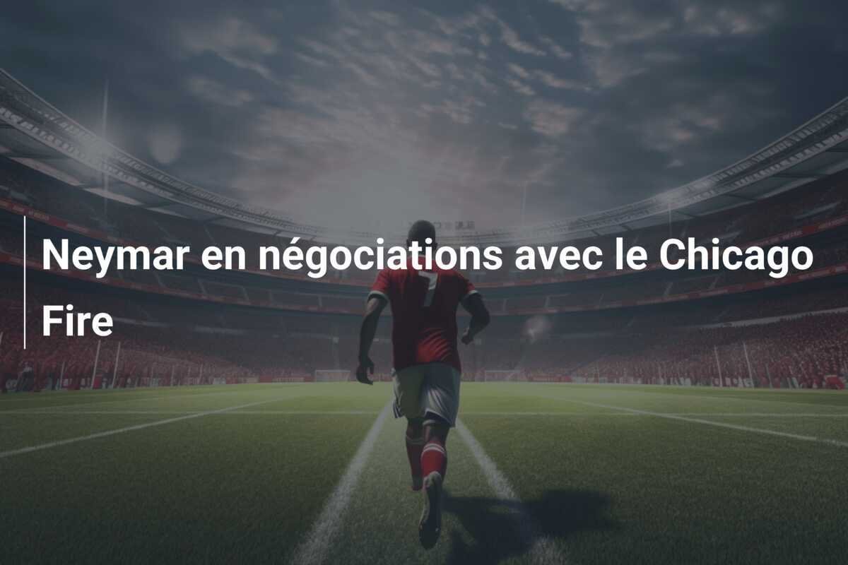 Neymar en négociations avec le Chicago Fire