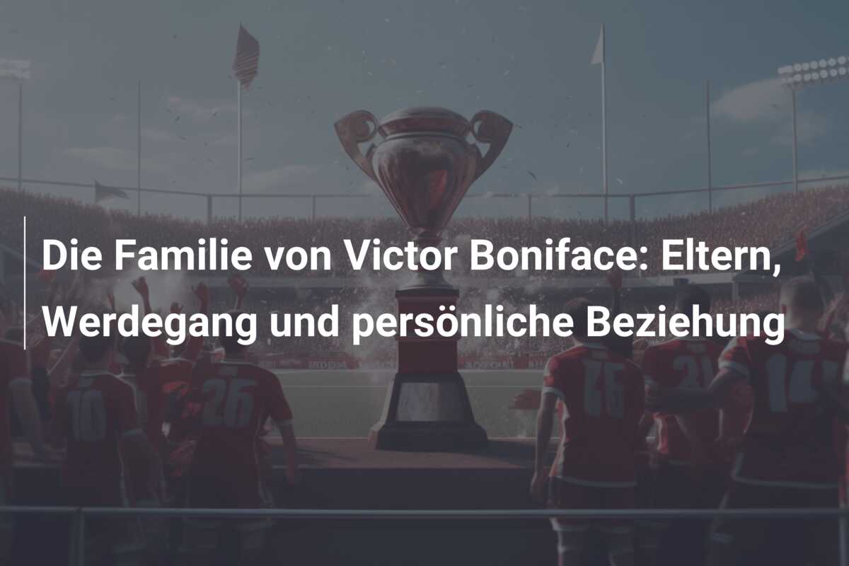 Die Familie von Victor Boniface: Eltern, Werdegang und persönliche Beziehung