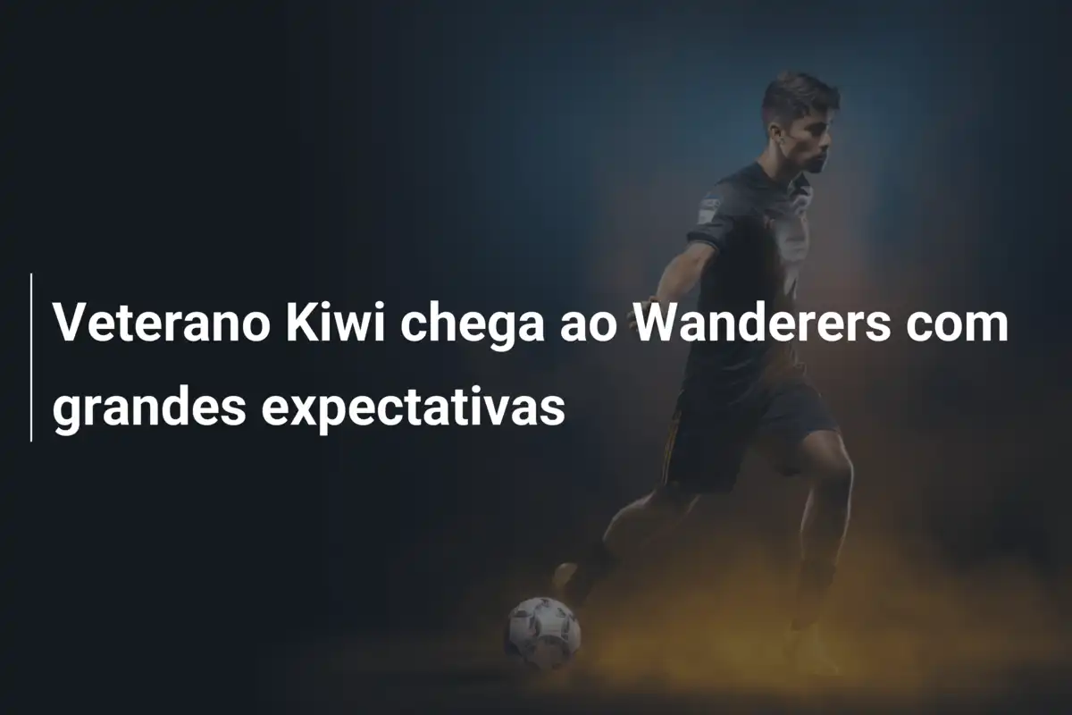 Veterano Kiwi chega ao Wanderers com grandes expectativas