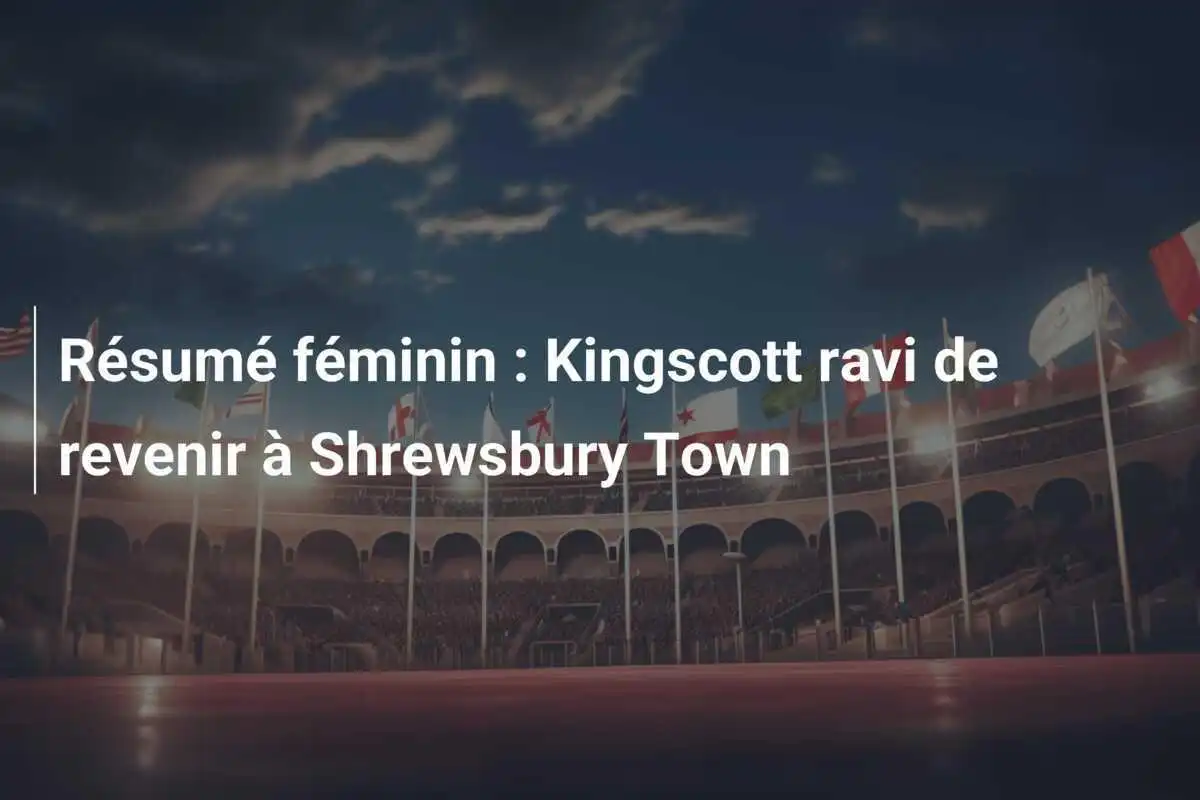 Résumé féminin : Kingscott ravi de revenir à Shrewsbury Town