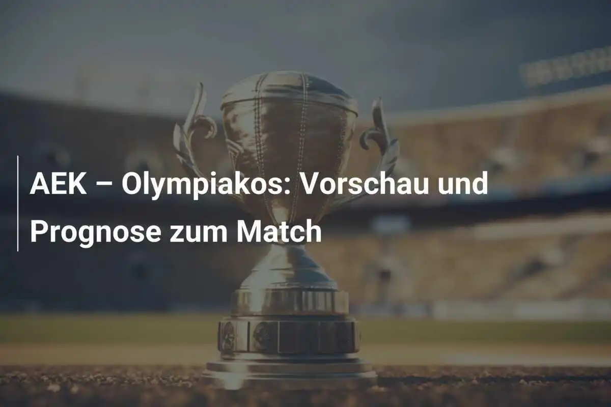 AEK – Olympiakos: Vorschau und Prognose zum Match