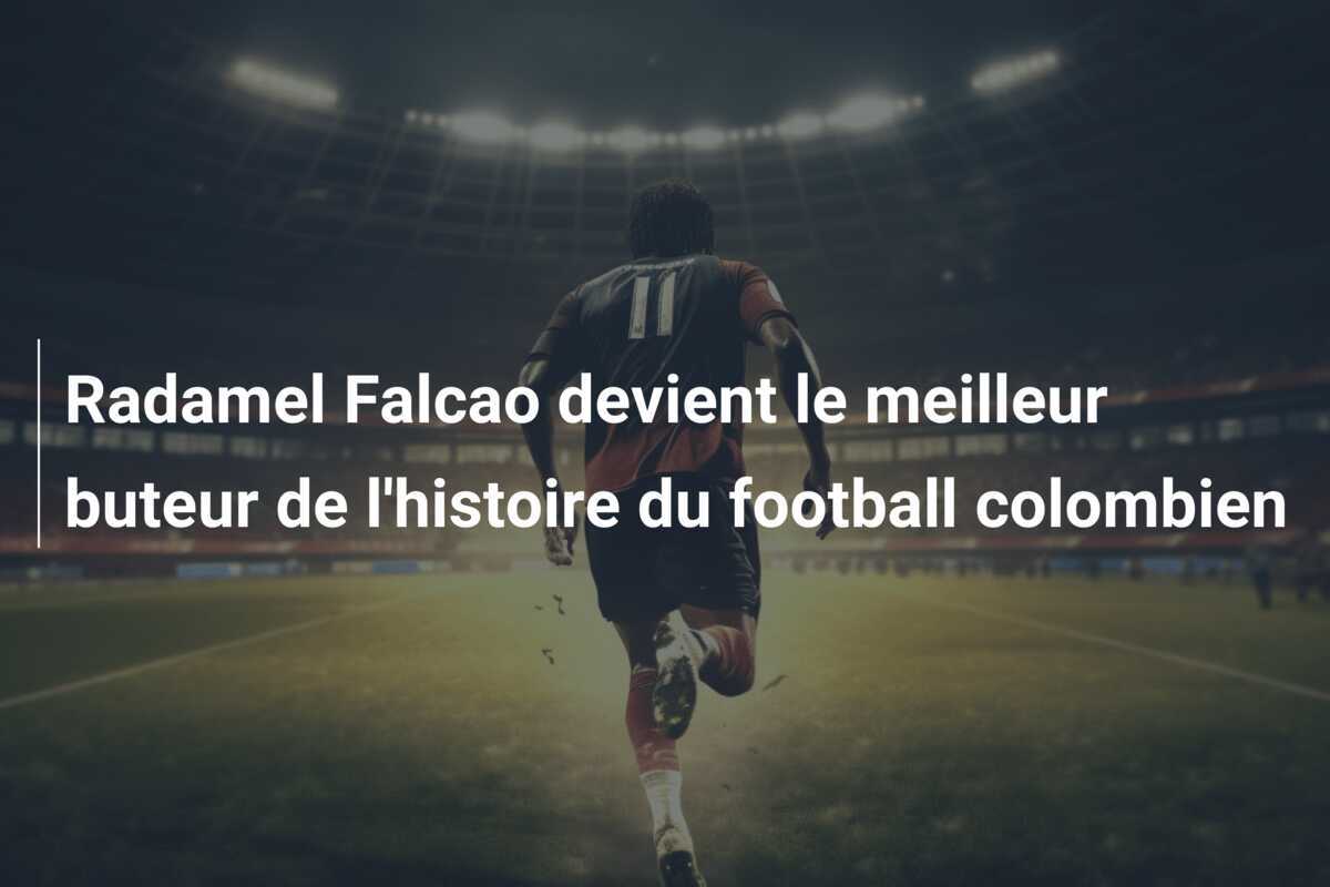 Radamel Falcao devient le meilleur buteur de l'histoire du football colombien