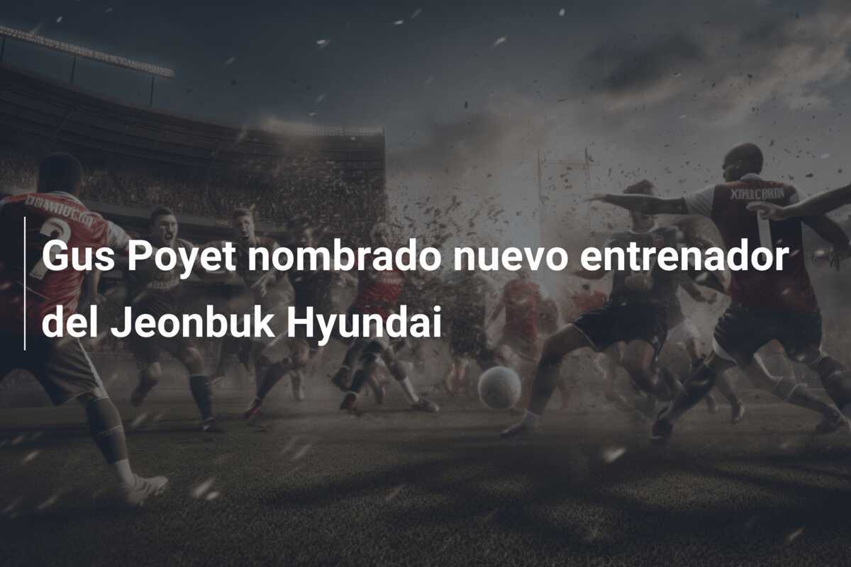 Gus Poyet nombrado nuevo entrenador del Jeonbuk Hyundai