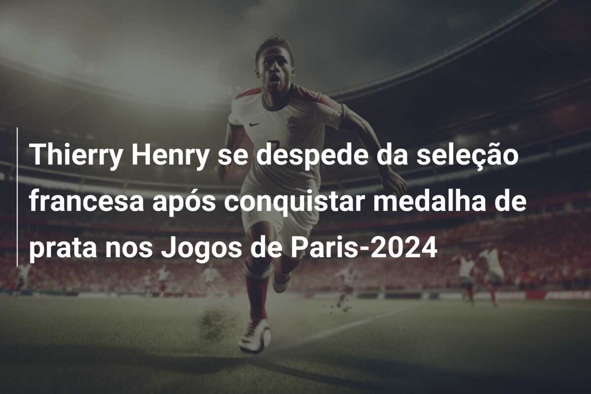 Thierry Henry se despede da seleção francesa após conquistar medalha de prata nos Jogos de Paris-2024