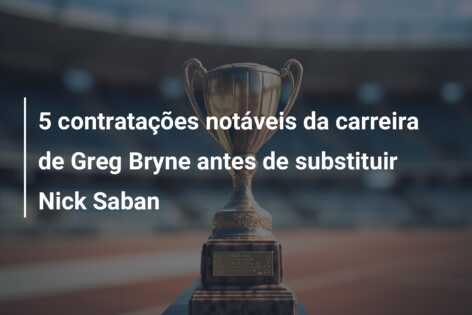 5 contratações notáveis da carreira de Greg Bryne antes de substituir Nick Saban