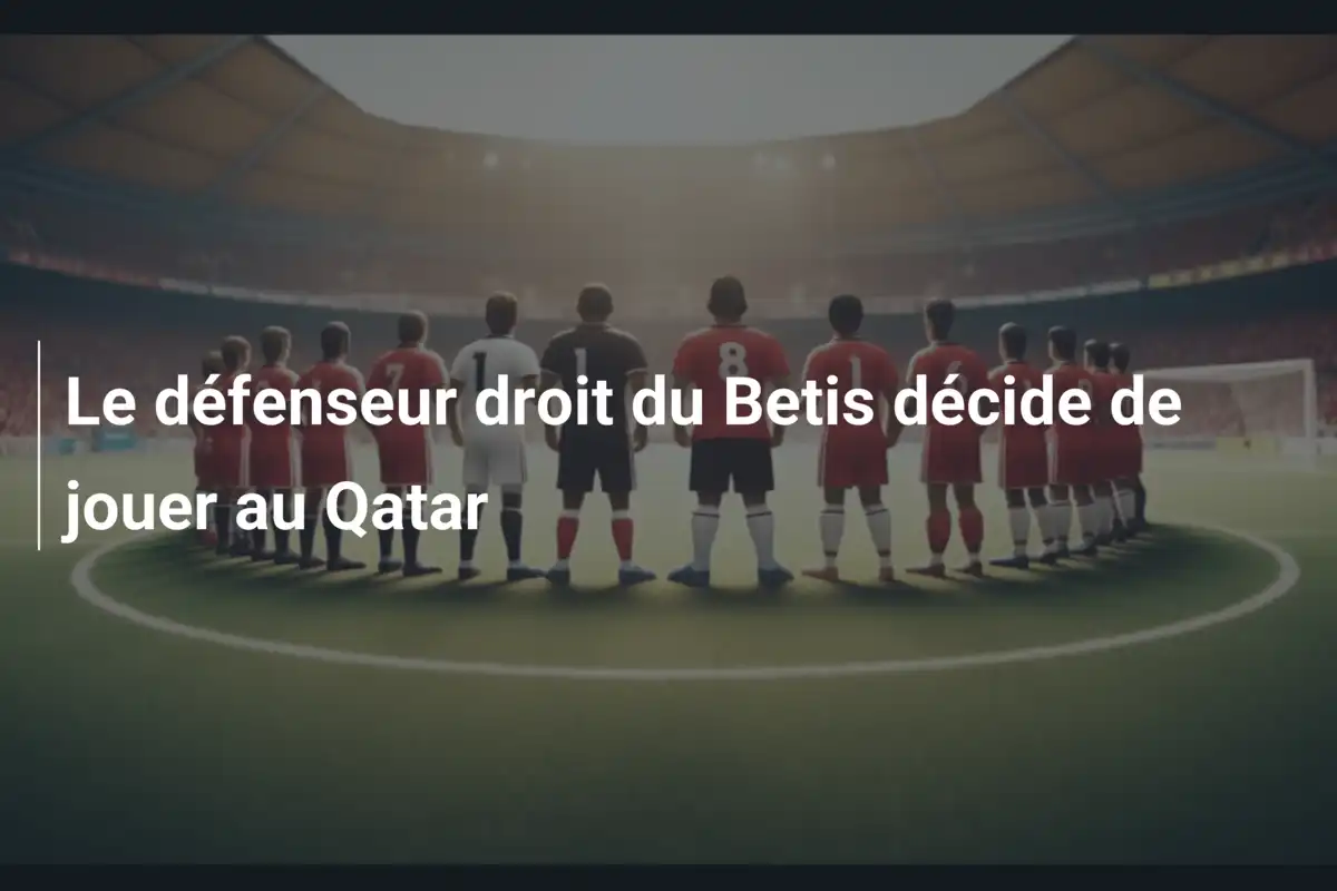 Le défenseur droit du Betis décide de jouer au Qatar