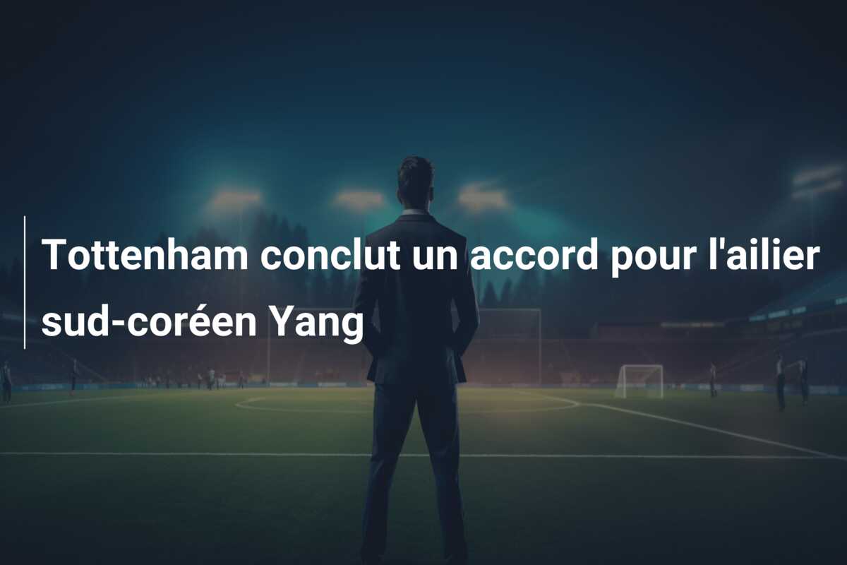 Tottenham conclut un accord pour l’ailier sud-coréen Yang