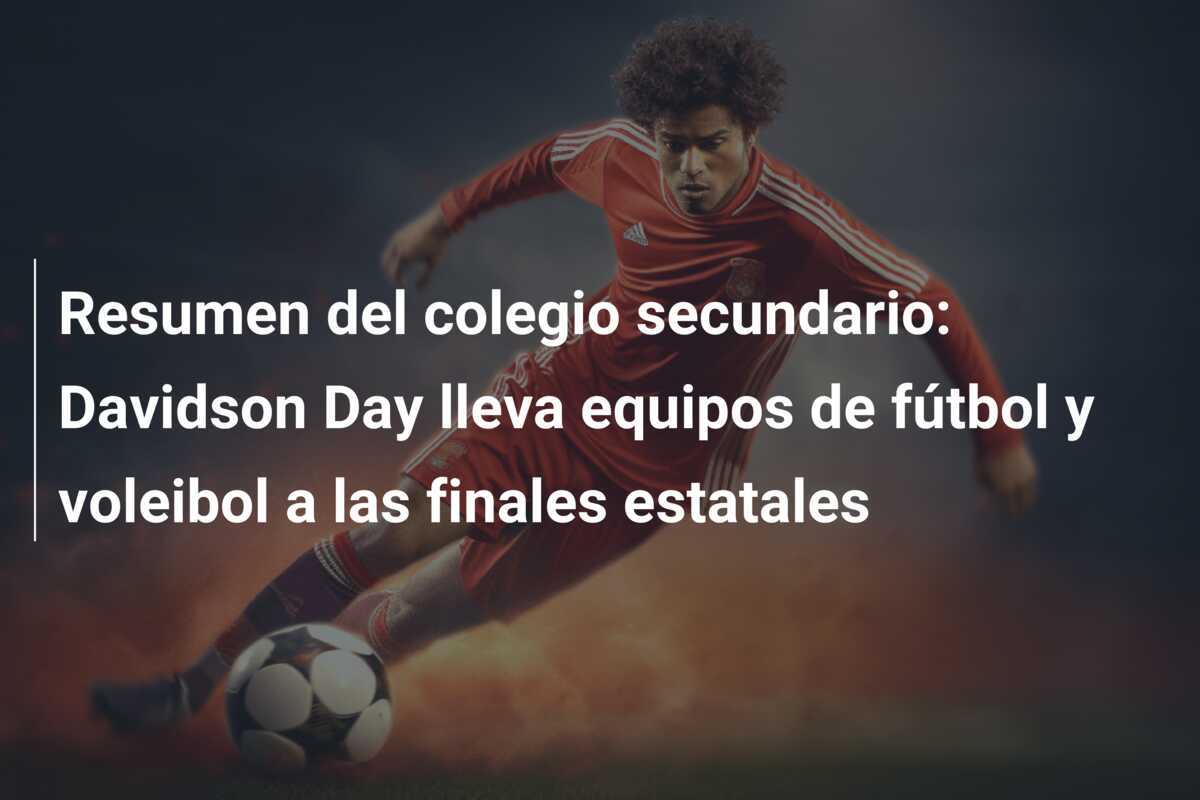 Resumen del colegio secundario: Davidson Day lleva equipos de fútbol y voleibol a las finales estatales