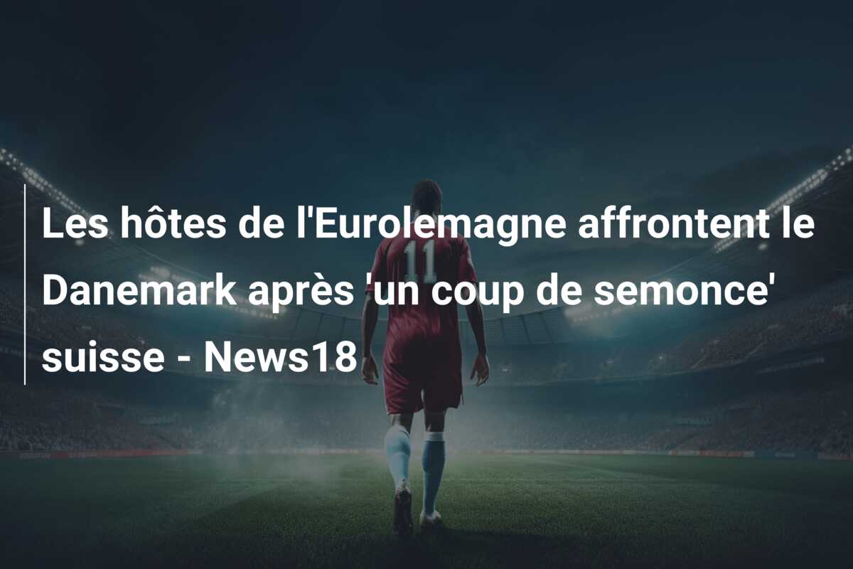 Les hôtes de l’Eurolemagne affrontent le Danemark après ‘un coup de semonce’ suisse – News18