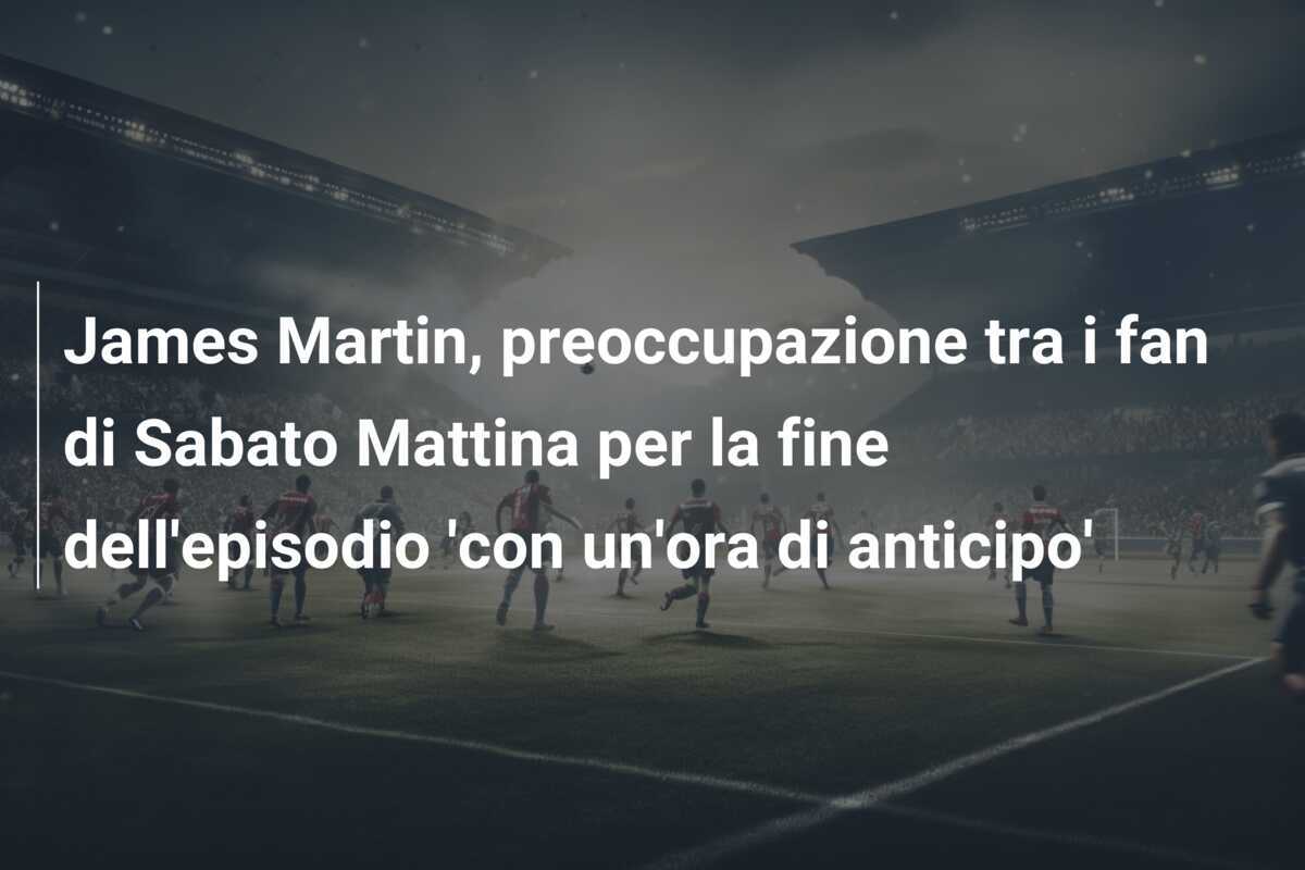 James Martin, preoccupazione tra i fan di Sabato Mattina per la fine dell'episodio 'con un'ora di anticipo'
