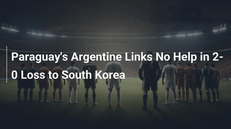 パラグアイのアルゼンチン育ち選手が韓国に2-0で敗北