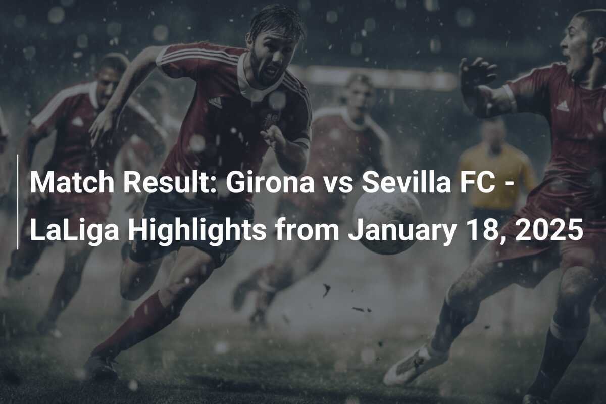 Spielergebnisse Girona gegen Sevilla FC LaLigaHighlights vom 18