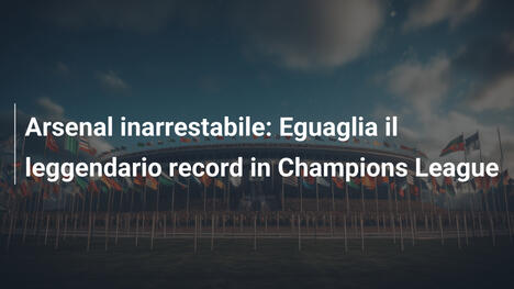 Arsenal inarrestabile: Eguaglia il leggendario record in Champions League