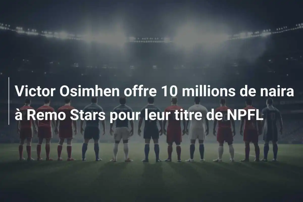 Victor Osimhen offre 10 millions de naira à Remo Stars pour leur titre de NPFL