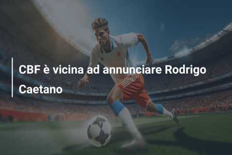CBF è vicina ad annunciare Rodrigo Caetano