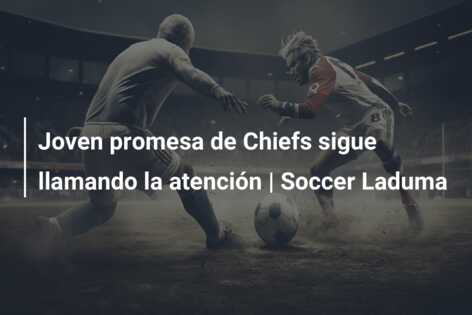 Joven promesa de Chiefs sigue llamando la atención | Soccer Laduma