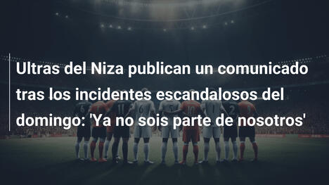 Ultras del Niza publican un comunicado tras los incidentes escandalosos del domingo: 'Ya no sois parte de nosotros'